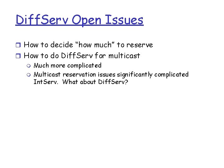 Diff. Serv Open Issues r How to decide “how much” to reserve r How