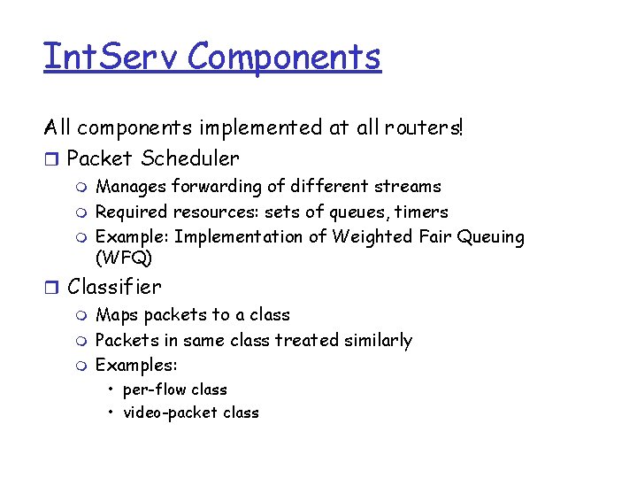 Int. Serv Components All components implemented at all routers! r Packet Scheduler m m