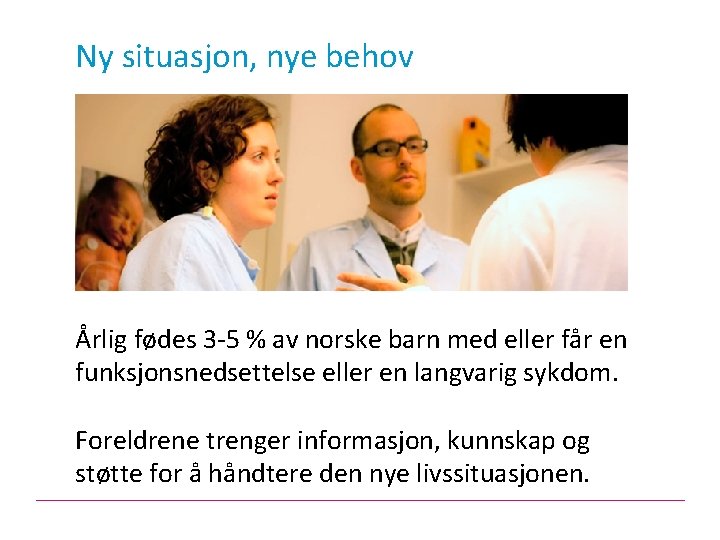 Ny situasjon, nye behov Årlig fødes 3 -5 % av norske barn med eller