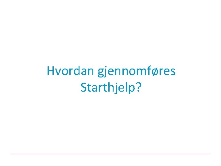 Hvordan gjennomføres Starthjelp? 