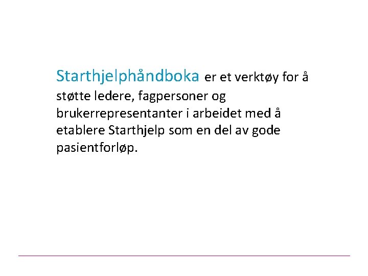 Starthjelphåndboka er et verktøy for å støtte ledere, fagpersoner og brukerrepresentanter i arbeidet med