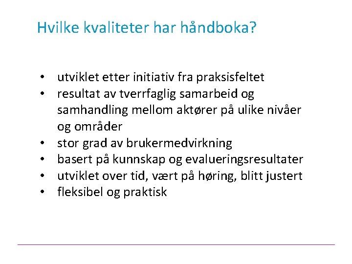 Hvilke kvaliteter har håndboka? • utviklet etter initiativ fra praksisfeltet • resultat av tverrfaglig