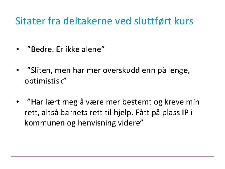 Sitater fra deltakerne ved sluttført kurs • ”Bedre. Er ikke alene” • ”Sliten, men