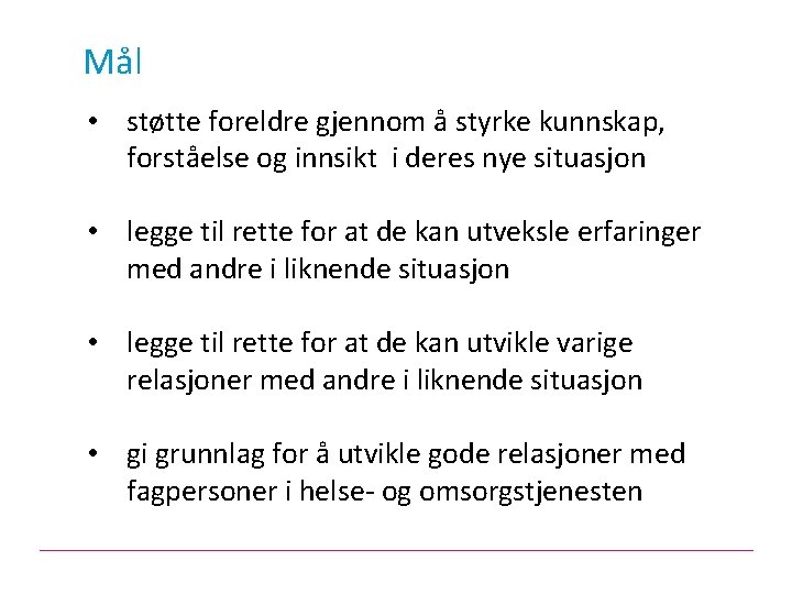 Mål • støtte foreldre gjennom å styrke kunnskap, forståelse og innsikt i deres nye