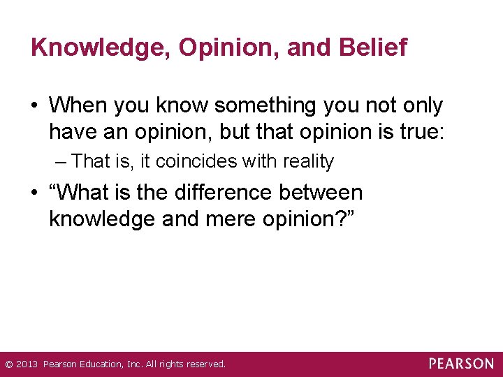 Knowledge, Opinion, and Belief • When you know something you not only have an