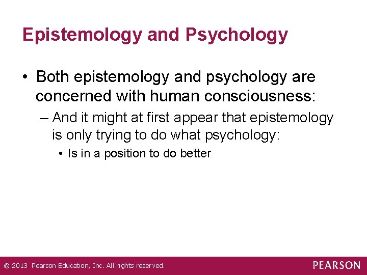 Epistemology and Psychology • Both epistemology and psychology are concerned with human consciousness: –