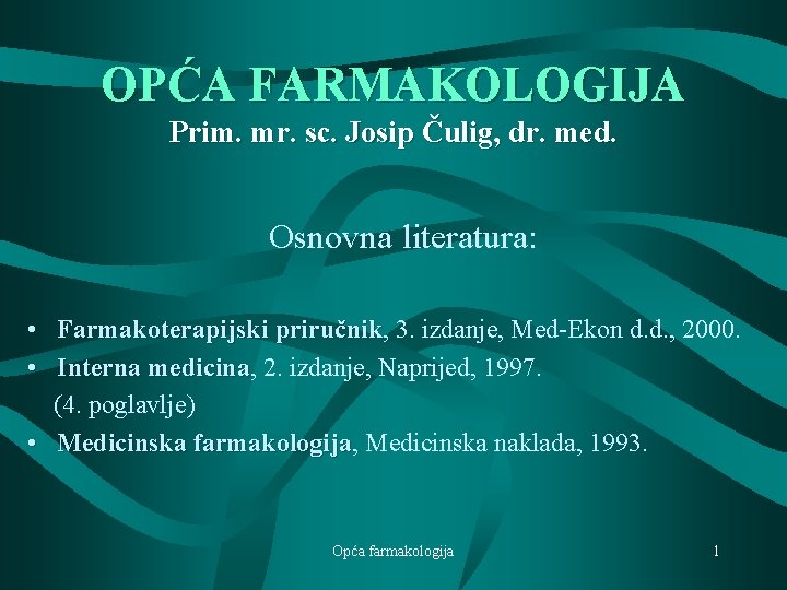 OPĆA FARMAKOLOGIJA Prim. mr. sc. Josip Čulig, dr. med. Osnovna literatura: • Farmakoterapijski priručnik,