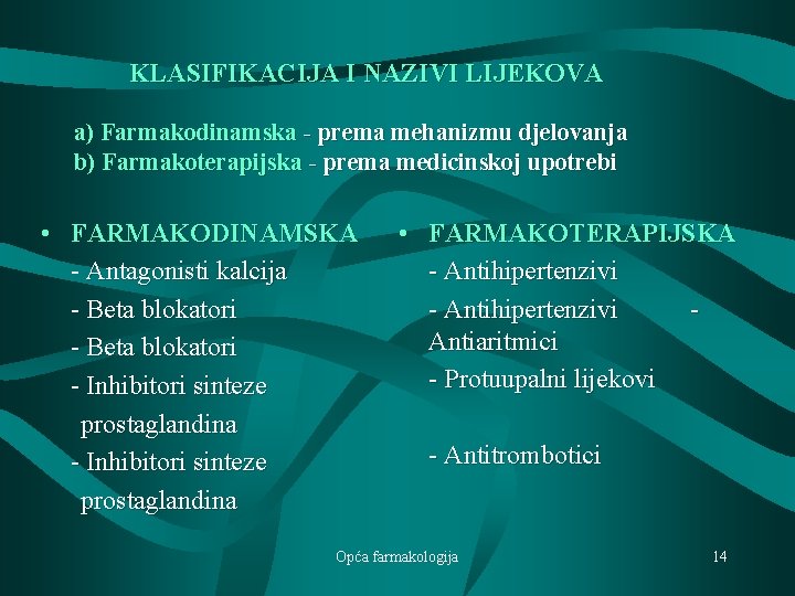 KLASIFIKACIJA I NAZIVI LIJEKOVA a) Farmakodinamska - prema mehanizmu djelovanja b) Farmakoterapijska - prema