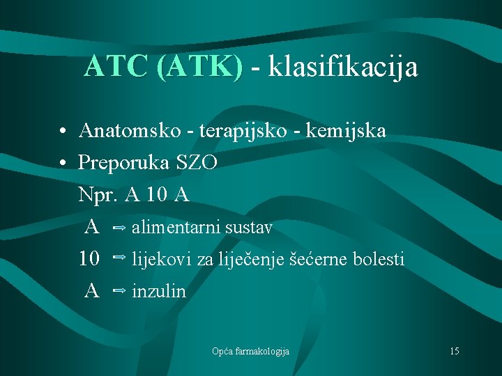 ATC (ATK) - klasifikacija • Anatomsko - terapijsko - kemijska • Preporuka SZO Npr.