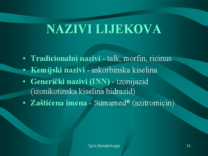 NAZIVI LIJEKOVA • • • Tradicionalni nazivi - talk, morfin, ricinus Kemijski nazivi -