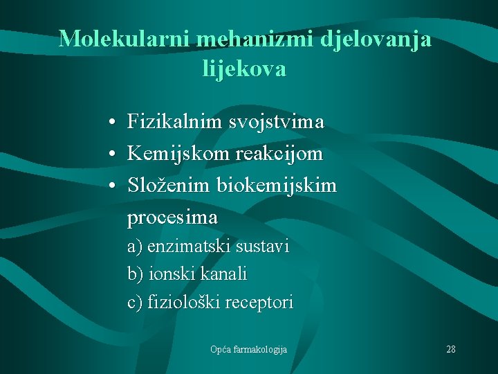 Molekularni mehanizmi djelovanja lijekova • Fizikalnim svojstvima • Kemijskom reakcijom • Složenim biokemijskim procesima