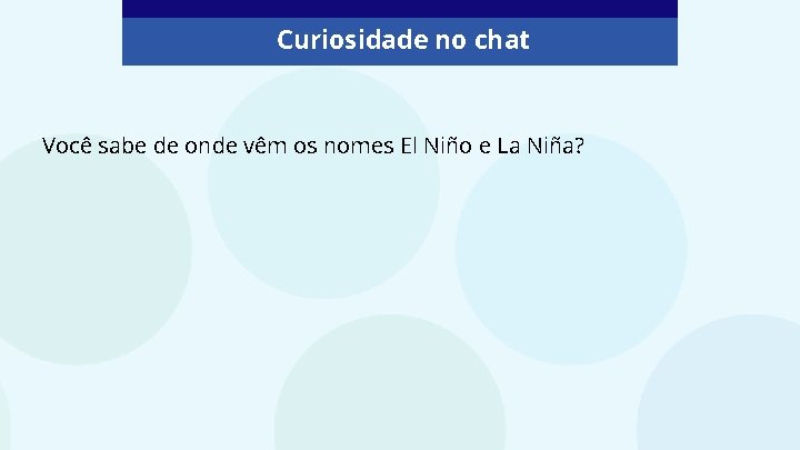 Curiosidade no chat Você sabe de onde vêm os nomes El Niño e La