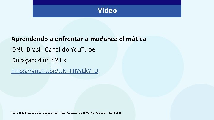 Vídeo Aprendendo a enfrentar a mudança climática ONU Brasil. Canal do You. Tube Duração: