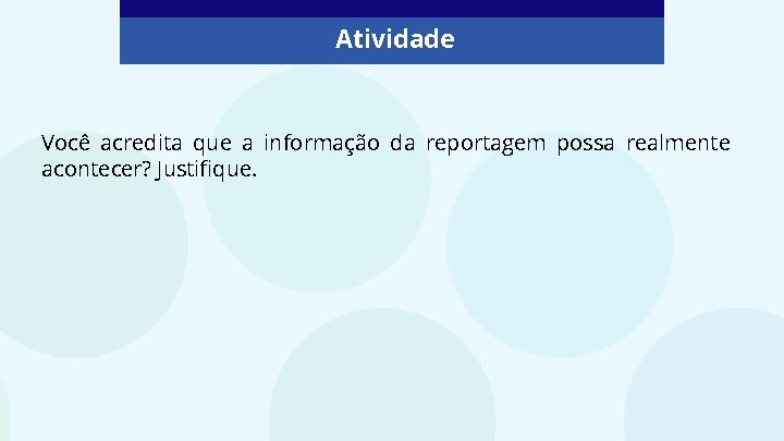 Atividade Você acredita que a informação da reportagem possa realmente acontecer? Justifique. 