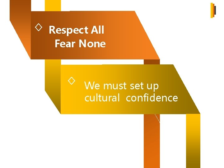 ◇ Respect All Fear None ◇ We must set up cultural confidence 