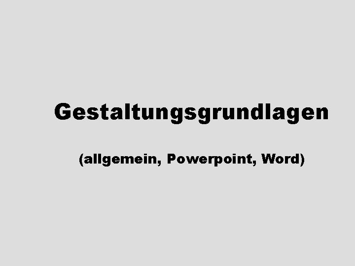 Gestaltungsgrundlagen (allgemein, Powerpoint, Word) 