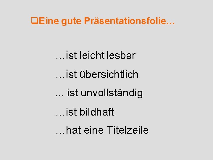 q. Eine gute Präsentationsfolie… …ist leicht lesbar …ist übersichtlich. . . ist unvollständig …ist
