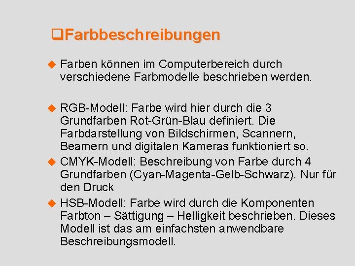 q. Farbbeschreibungen u Farben können im Computerbereich durch verschiedene Farbmodelle beschrieben werden. RGB-Modell: Farbe