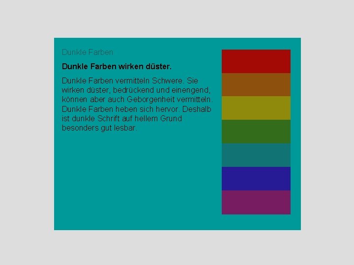 Dunkle Farben wirken düster. Dunkle Farben vermitteln Schwere. Sie wirken düster, bedrückend und einengend,