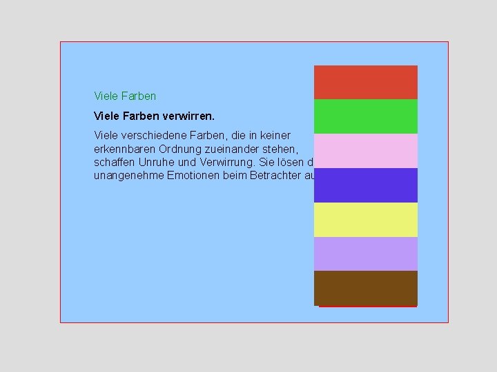 Viele Farben verwirren. Viele verschiedene Farben, die in keiner erkennbaren Ordnung zueinander stehen, schaffen