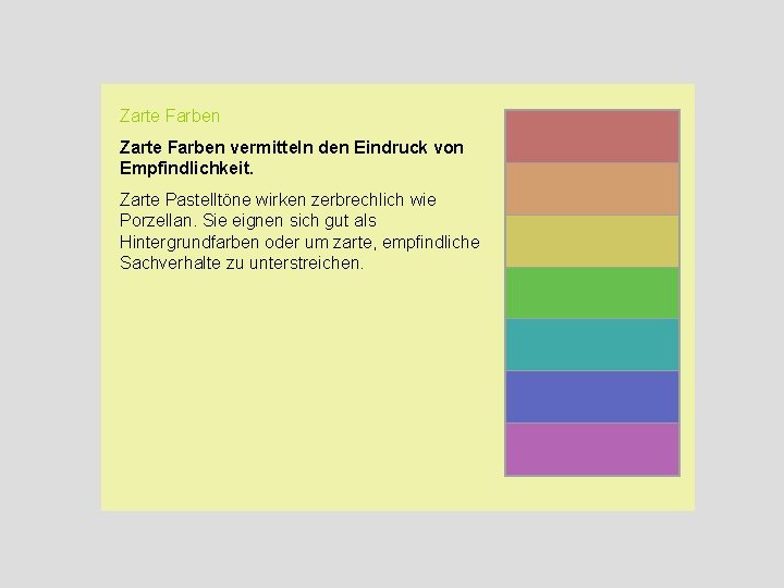 Zarte Farben vermitteln den Eindruck von Empfindlichkeit. Zarte Pastelltöne wirken zerbrechlich wie Porzellan. Sie