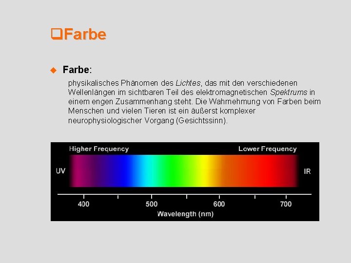q. Farbe u Farbe: physikalisches Phänomen des Lichtes, das mit den verschiedenen Wellenlängen im
