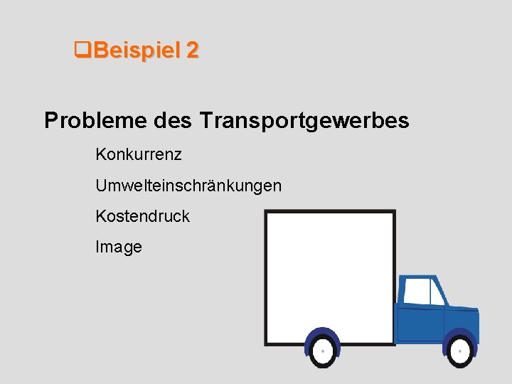 q. Beispiel 2 Probleme des Transportgewerbes Konkurrenz Umwelteinschränkungen Kostendruck Image 