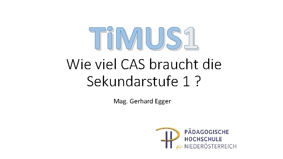 Ti. MUS 1 Wie viel CAS braucht die Sekundarstufe 1 ? Mag. Gerhard Egger