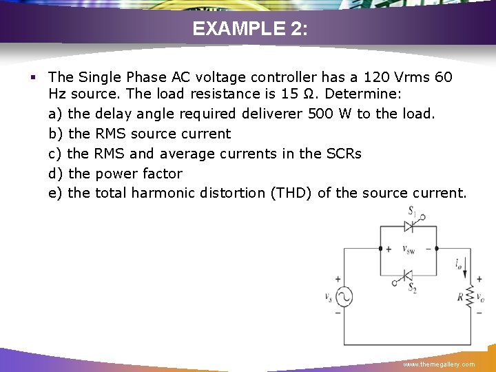 EXAMPLE 2: § The Single Phase AC voltage controller has a 120 Vrms 60