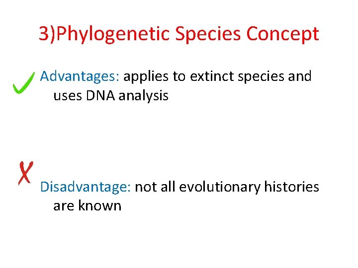 3)Phylogenetic Species Concept Advantages: applies to extinct species and uses DNA analysis Disadvantage: not