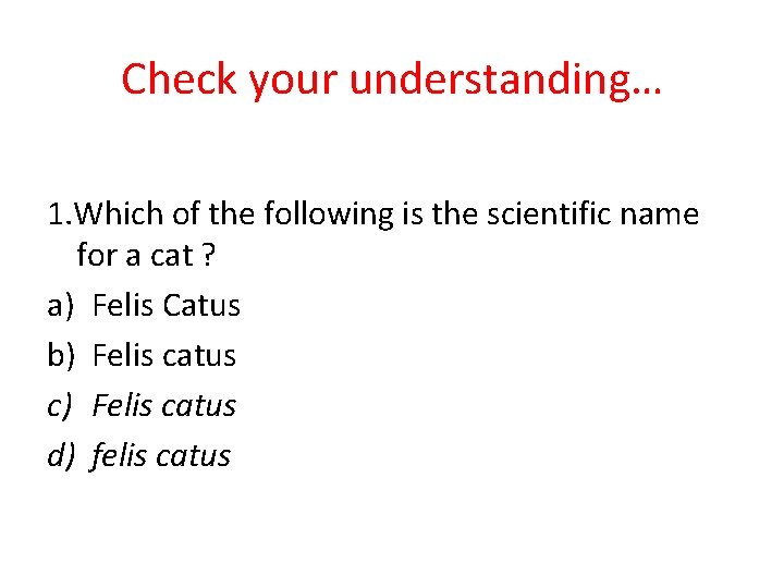 Check your understanding… 1. Which of the following is the scientific name for a