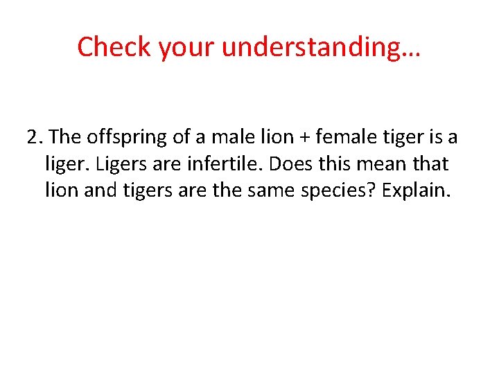 Check your understanding… 2. The offspring of a male lion + female tiger is