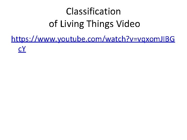 Classification of Living Things Video https: //www. youtube. com/watch? v=vqxom. JIBG c. Y 