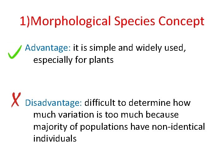 1)Morphological Species Concept Advantage: it is simple and widely used, especially for plants Disadvantage: