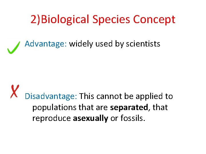 2)Biological Species Concept Advantage: widely used by scientists Disadvantage: This cannot be applied to