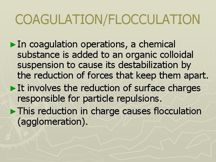 COAGULATION/FLOCCULATION ► In coagulation operations, a chemical substance is added to an organic colloidal
