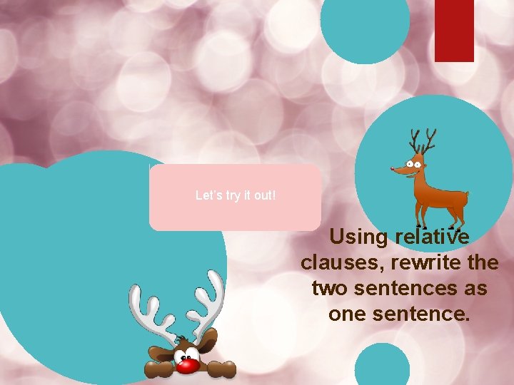 Let’s try it out! Using relative clauses, rewrite the two sentences as one sentence.