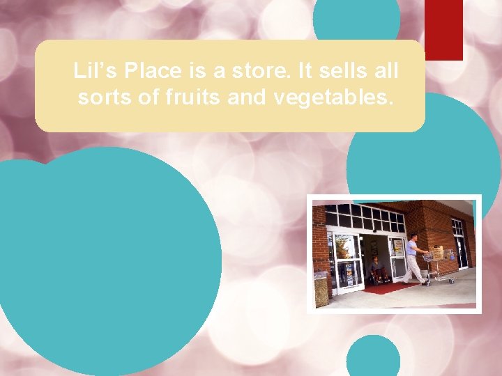 Lil’s Place is a store. It sells all sorts of fruits and vegetables. 