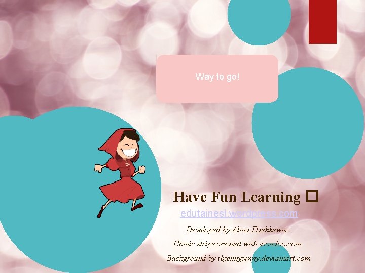 Way to go! Have Fun Learning � edutainesl. wordpress. com Developed by Alina Dashkewitz