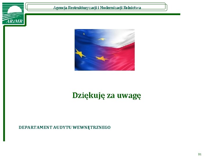 Agencja Restrukturyzacji i Modernizacji Rolnictwa Dziękuję za uwagę DEPARTAMENT AUDYTU WEWNĘTRZNEGO 31 