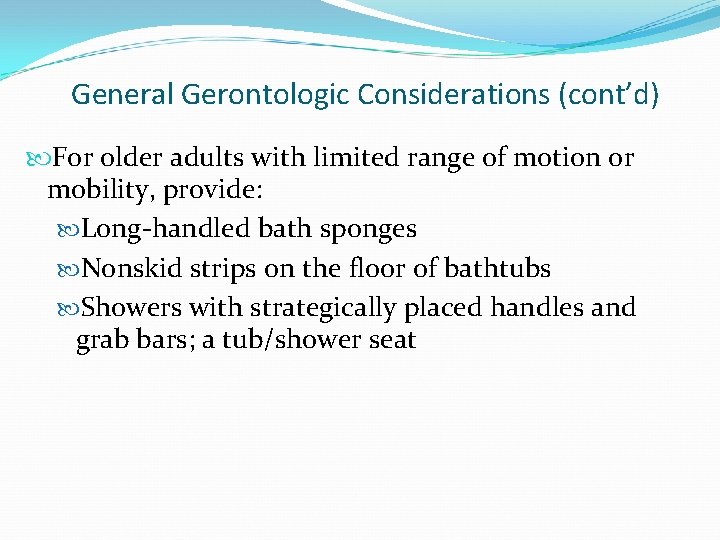 General Gerontologic Considerations (cont’d) For older adults with limited range of motion or mobility,