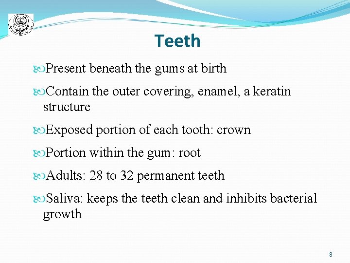 Teeth Present beneath the gums at birth Contain the outer covering, enamel, a keratin