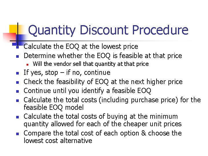 Quantity Discount Procedure n n Calculate the EOQ at the lowest price Determine whether