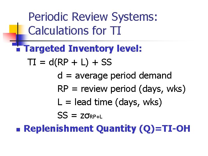 Periodic Review Systems: Calculations for TI n n Targeted Inventory level: TI = d(RP