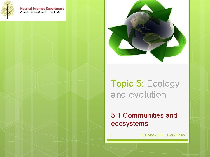 Topic 5: Ecology and evolution 5. 1 Communities and ecosystems 1 IB Biology SFP Topic 5: Ecology and evolution 5. 1 Communities and ecosystems 1 IB Biology SFP