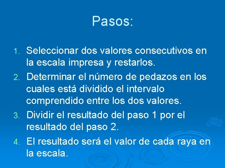 Pasos: Seleccionar dos valores consecutivos en la escala impresa y restarlos. 2. Determinar el