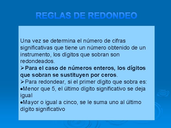 REGLAS DE REDONDEO Una vez se determina el número de cifras significativas que tiene