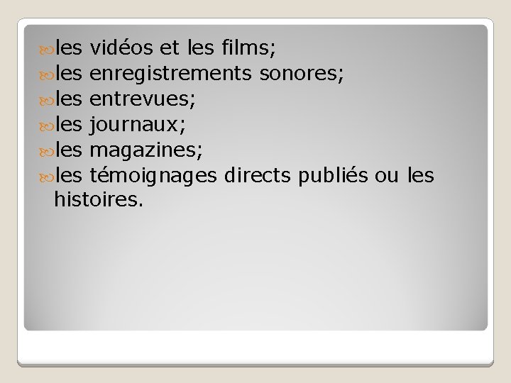 les vidéos et les films; les enregistrements sonores; les entrevues; les journaux; les les vidéos et les films; les enregistrements sonores; les entrevues; les journaux; les