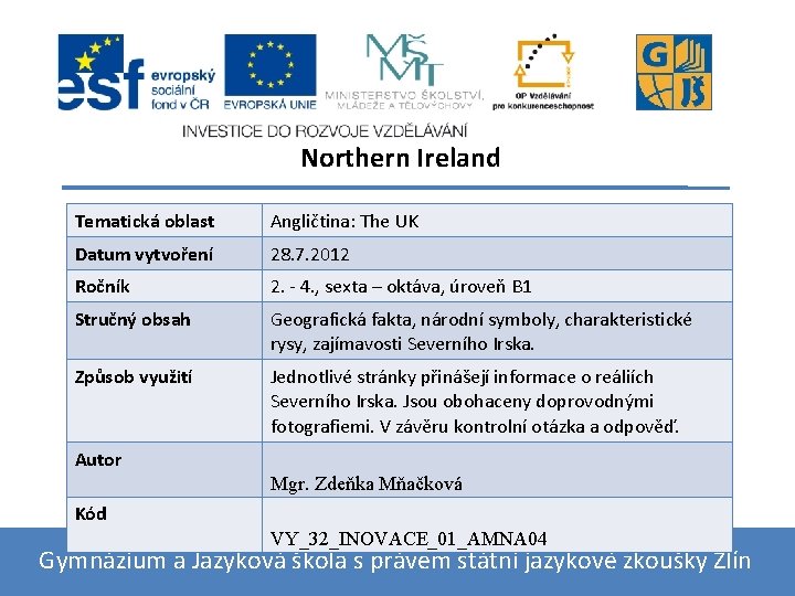 Northern Ireland Tematická oblast Angličtina: The UK Datum vytvoření 28. 7. 2012 Ročník 2.