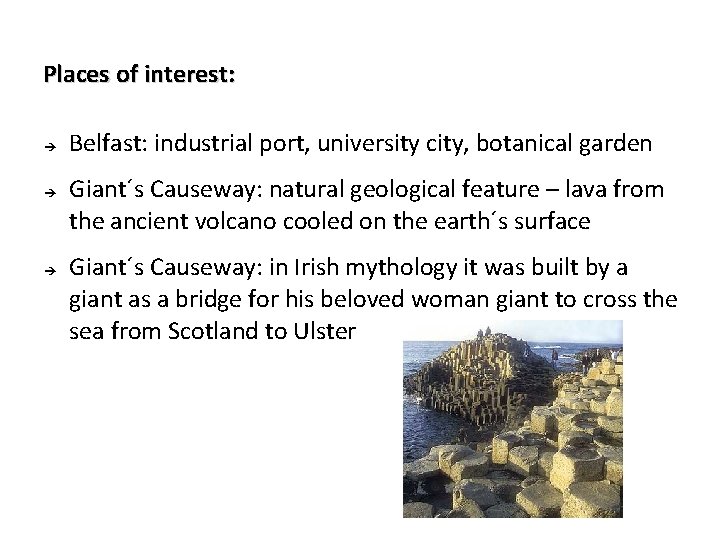 Places of interest: Belfast: industrial port, university city, botanical garden Giant´s Causeway: natural geological